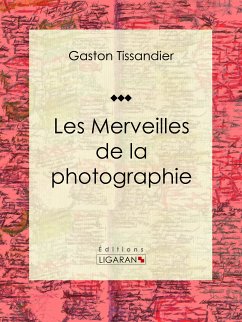 Les Merveilles de la photographie (eBook, ePUB) - Ligaran; Tissandier, Gaston