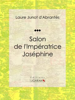 Salon de l'Impératrice Joséphine (eBook, ePUB) - Junot d'Abrantès, Laure; Ligaran