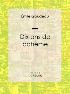 Dix ans de bohème (eBook, ePUB) - Ligaran; Goudeau, Émile