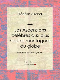 Les Ascensions célèbres aux plus hautes montagnes du globe (eBook, ePUB) - Ligaran; Zurcher, Frédéric; Philippe Margollé, Élie