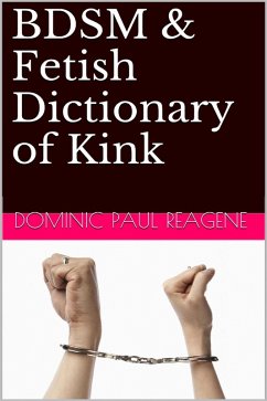 BDSM & Fetish Dictionary Of Kink, 2nd Edition (eBook, ePUB) - Reagene, Dominic Paul