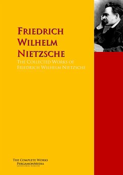 The Collected Works of Friedrich Wilhelm Nietzsche (eBook, ePUB) - Nietzsche, Friedrich Wilhelm