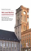 Wie zwei Berlins zusammenwuchsen