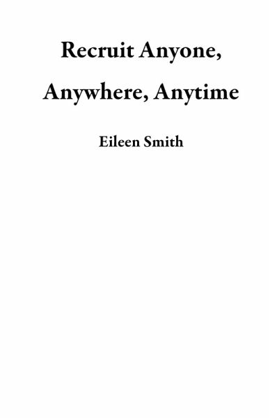 Recruit Anyone, Anywhere, Anytime (eBook, ePUB) Recruit Anyone, Anywhere, Anytime (eBook, ePUB)