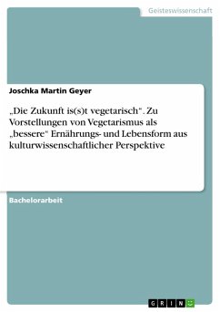 "Die Zukunft is(s)t vegetarisch". Zu Vorstellungen von Vegetarismus als "bessere" Ernährungs- und Lebensform aus kulturwissenschaftlicher Perspektive (eBook, PDF)