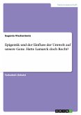 Epigentik und der Einfluss der Umwelt auf unsere Gene. Hatte Lamarck doch Recht? Epigentik und der Einfluss der Umwelt auf unsere Gene. Hatte Lamarck doch Recht?