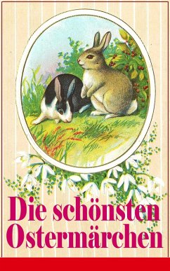 Die schönsten Ostermärchen (eBook, ePUB) - Rosegger, Peter; Ganghofer, Ludwig; Schmid, Christoph Von; Andersen, Christian; Ringelnatz, Joachim; Grimm, Gebrüder