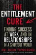 The Entitlement Cure: Finding Success at Work and in Relationships in a Shortcut World (English Edition)