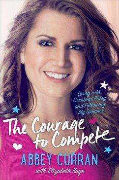 The Courage to Compete (eBook, ePUB) - Curran, Abbey; Kaye, Elizabeth