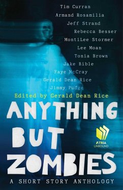 Anything but Zombies (eBook, ePUB) - Pudge, Jimmy; Brown, Tonia; Curran, Tim; Rosamilia, Armand; Strand, Jeff; Besser, Rebecca; Stormer, Montilee; Moan, Lee; Bible, Jake; McCray, Faye