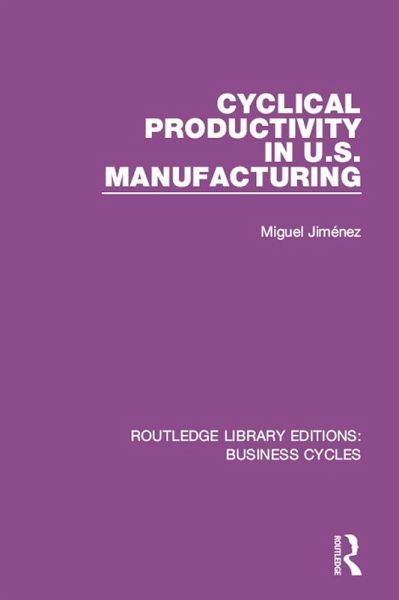 Cyclical Productivity in US Manufacturing (RLE: Business Cycles) (eBook, ePUB) Cyclical Productivity in US Manufacturing (RLE: Business Cycles) (eBook, ePUB)