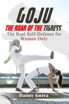 Goju: The Roar of the Tigress. The real self-defense for women only (eBook, ePUB) - Gwira, Danny