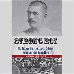 Strong Boy: The Life and Times of John L. Sullivan, America's First Sports Hero - Klein, Christopher