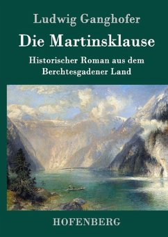 Die Martinsklause: Ein Roman aus dem Berchtesgadener Land des 12. Jahrhunderts Ludwig Ganghofer Author