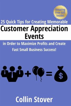25 Quick Tips for Creating Memorable Customer Appreciation Events in Order to Maximize Profits and Create Fast Small Business Success! - Stover, Collin