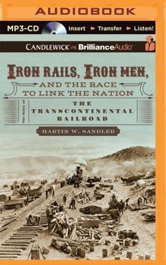 Iron Rails, Iron Men, and the Race to Link the Nation: The Story of the Transcontinental Railroad - Sandler, Martin W.