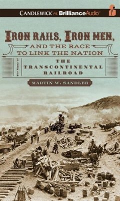 Iron Rails, Iron Men, and the Race to Link the Nation: The Story of the Transcontinental Railroad - Sandler, Martin W.