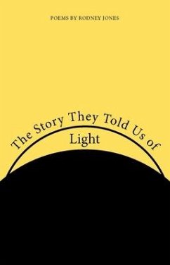 The Story They Told Us of Light: Poems - Jones, Rodney