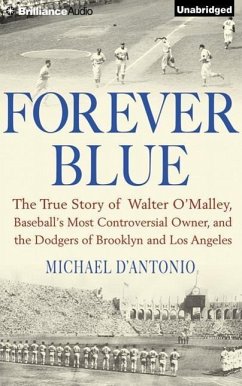 Forever Blue: The True Story of Walter O'Malley, Baseball's Most Controversial Owner and the Dodgers of Brooklyn and Los Angeles - D'Antonio, Michael