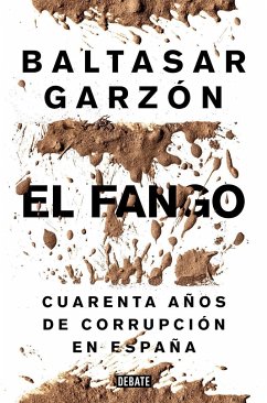 El fango : cuarenta años de corrupción en España - Garzón Real, Baltasar