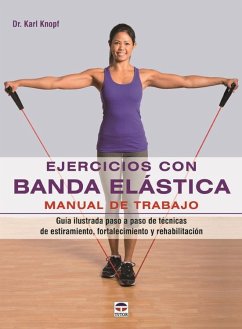 Ejercicios con banda elástica : manual de trabajo : guía ilustrada paso a paso de técnicas de estiramiento, fortalecimiento y rehabilitación - Knopf, Karl