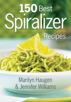 150 Best Spiralizer Recipes - Haugen, Marilyn; Williams, Jennifer