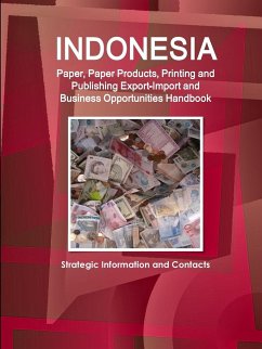 Indonesia Paper, Paper Products, Printing and Publishing Export-Import and Business Opportunities Handbook - Strategic Information and Contacts - Ibp, Inc.