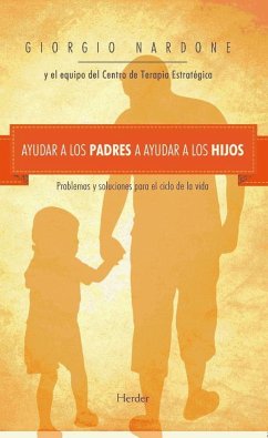 Ayudar a los padres a ayudar a los hijos : problemas y soluciones para el ciclo de la vida - Nardone, Giorgio