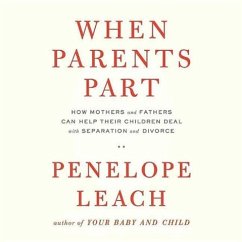 When Parents Part: How Mothers and Fathers Can Help Their Children Deal with Separation and Divorce - Leach, Penelope