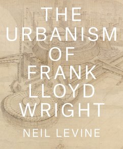 The Urbanism of Frank Lloyd Wright - Levine, Neil