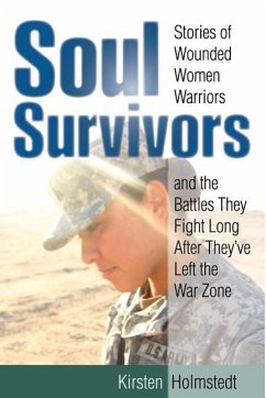 Soul Survivors: Stories of Wounded Women Warriors and the Battles They Fight Long After They've Left the War Zone - Holmstedt, Kirsten