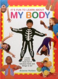 It's Fun to Learn about My Body: A Busy Picture Book Full of Fabulous Facts and Things to Do! - Holden Arianne