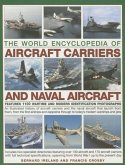 The World Encyclopedia of Aircraft Carriers and Naval Aircraft: An Illustrated History of Aircraft Carriers and the Naval Aircraft That Launch from Them, from the First Airships and Zeppelins to Today's Modern Warships and Jets, Featuring 1100 Wartime and Mod