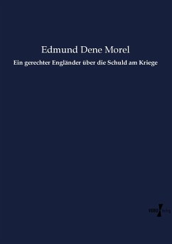 Ein gerechter Engländer über die Schuld am Kriege - Morel, Edmund Dene