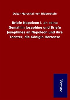 Briefe Napoleon I. an seine Gemahlin Josephine und Briefe Josephines an Napoleon und ihre Tochter, die Königin Hortense - Bieberstein, Oskar Marschall Von