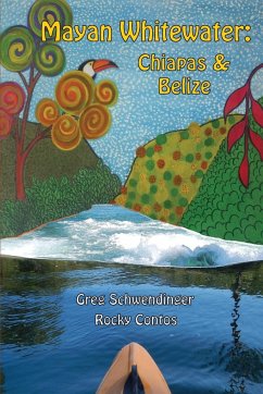 Mayan Whitewater Chiapas & Belize, 2nd Edition - Schwendinger, Greg; Contos, James "Rocky"