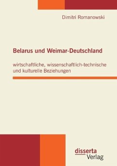 Belarus und Weimar-Deutschland: wirtschaftliche, wissenschaftlich-technische und kulturelle Beziehungen - Romanowski, Dimitri