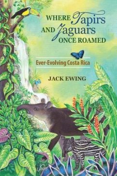 Where Tapirs and Jaguars Once Roamed: Ever-Evolving Costa Rica - Ewing, Jack