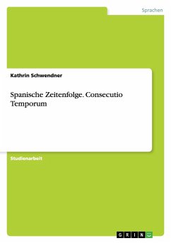 Spanische Zeitenfolge. Consecutio Temporum - Schwendner, Kathrin