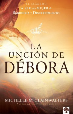 La Unción de Débora: El Llamado a Ser Una Mujer de Sabiduría Y Discernimiento / The Deborah Anointing: Embracing the Call to Be a Woman of Wisdom - Mcclain-Walters, Michelle