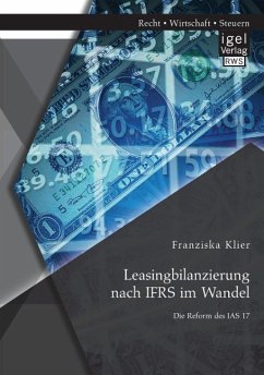Leasingbilanzierung nach IFRS im Wandel: Die Reform des IAS 17 - Klier, Franziska