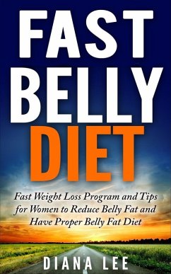 Fast Belly Diet: Fast Weight Loss Program and Tips for Women to Reduce Belly Fat and Have Proper Belly Fat Diet (eBook, ePUB) - Lee, Diana