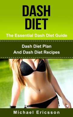 Dash Diet - The Essential Dash Diet Guide: Dash Diet Plan And Dash Diet Recipes (eBook, ePUB) - Ericsson, Michael