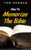 How To Memorize The Bible: Great Techniques To Memorize The Bible Quick And Easy (eBook, ePUB)