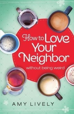 How to Love Your Neighbor Without Being Weird (eBook, ePUB) - Lively, Amy