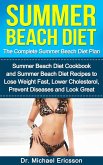 Summer Beach Diet: The Complete Summer Beach Diet Plan: Summer Beach Diet Cookbook and Summer Beach Diet Recipes to Lose Weight Fast, Lower Cholesterol, Prevent Diseases And Look Great (eBook, ePUB)