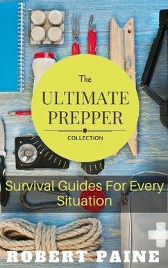 The Ultimate Prepper Collection: Survival Guides For Every Situation (eBook, ePUB) - Paine, Robert