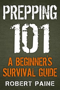 Prepping 101: A Beginner's Survival Guide (eBook, ePUB) - Paine, Robert