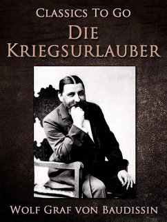 Die Kriegsurlauber. Humoristischer Roman (eBook, ePUB) - Baudissin Freiherr von Schlicht, Wolf Graf von