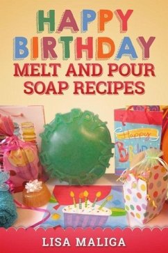 Happy Birthday Melt and Pour Soap Recipes (eBook, ePUB) - Maliga, Lisa